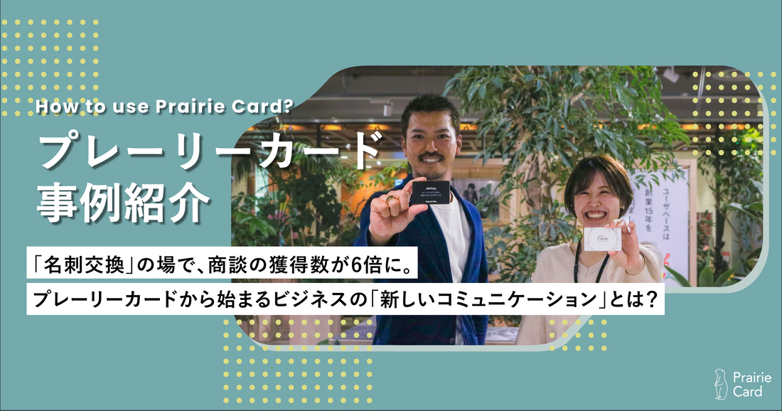 「名刺交換」の場で、商談の獲得数が6倍に。プレーリーカードから始まるビジネスの「新しいコミュニケーション」とは?